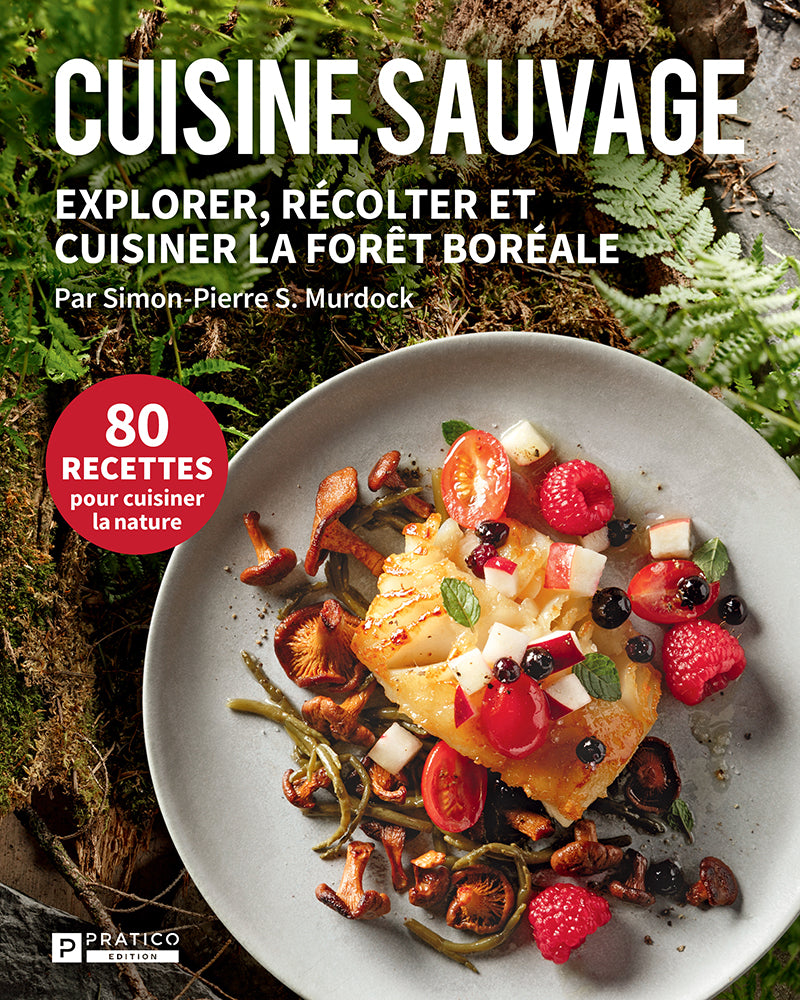 Cuisine sauvage | Explorer, récolter et cuisiner la forêt boréale | Pratico Edition