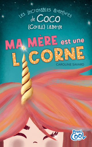 Les incroyables aventures de Coco (Corail) Laberge – Ma mère est une licorne | Caroline Savard