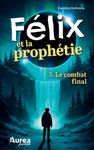 Félix et la prophétie Tome 3  | Caroline Dufresne